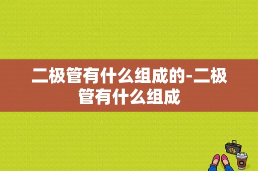 二极管有什么组成的-二极管有什么组成