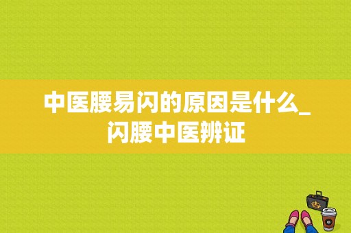 中医腰易闪的原因是什么_闪腰中医辨证