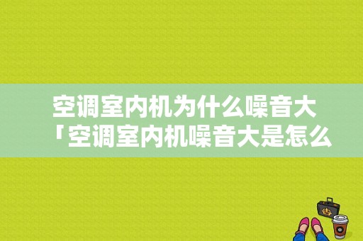  空调室内机为什么噪音大「空调室内机噪音大是怎么回事」