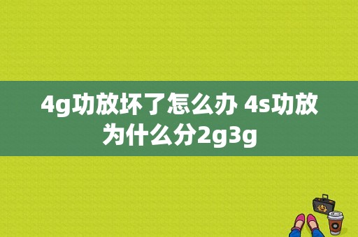 4g功放坏了怎么办 4s功放为什么分2g3g