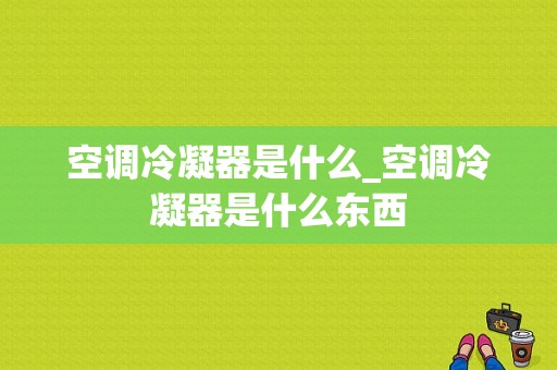 空调冷凝器是什么_空调冷凝器是什么东西