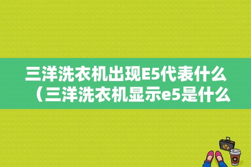 三洋洗衣机出现E5代表什么（三洋洗衣机显示e5是什么故障代码）