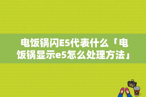  电饭锅闪E5代表什么「电饭锅显示e5怎么处理方法」