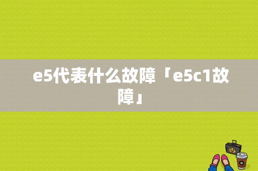  e5代表什么故障「e5c1故障」