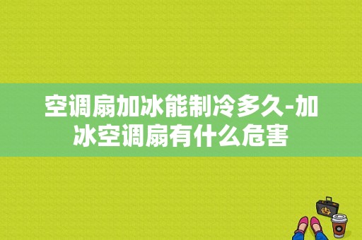 空调扇加冰能制冷多久-加冰空调扇有什么危害