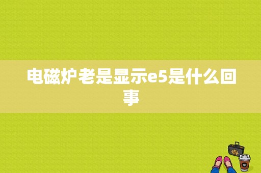 电磁炉老是显示e5是什么回事