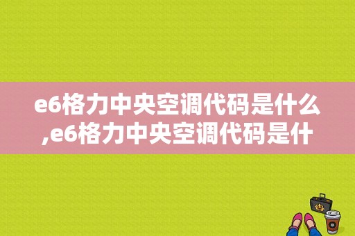 e6格力中央空调代码是什么,e6格力中央空调代码是什么标志 